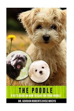 portada The Poodle: A vet's guide on how to care for your Poodle (en Inglés)