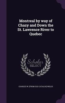 portada Montreal by way of Chazy and Down the St. Lawrence River to Quebec (en Inglés)