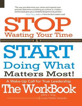 portada Stop Wasting Your Time & START Doing What Matters Most! The WORKBOOK!: A Wake-Up Call For True Leadership (en Inglés)