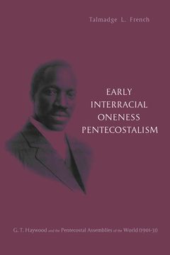 portada Early Interracial Oneness Pentecostalism (en Inglés)