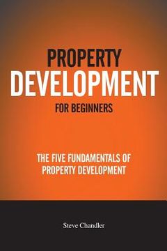 portada Property Development For Beginners: The Five Fundamentals Of Property Development (in English)