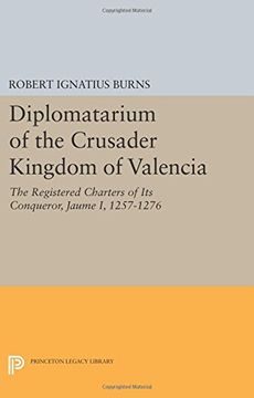 portada Diplomatarium of the Crusader Kingdom of Valencia: The Registered Charters of Its Conqueror, Jaume I, 1257-1276. II: Documents 1-500. Foundations of C (Princeton Legacy Library)