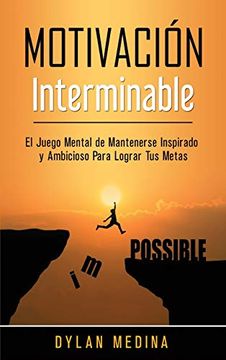 portada Motivación Interminable: El Juego Mental de Mantenerse Inspirado y Ambicioso Para Lograr tus Metas (in Spanish)