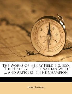 portada the works of henry fielding, esq: the history ... of jonathan wild ... and articles in the champion