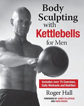 portada Body Sculpting With Kettlebells for Men: The Complete Strength and Conditioning Plan - Includes Over 75 Exercises Plus Daily Workouts and Nutrition for Maximum Results (Body Sculpting Bible) (en Inglés)