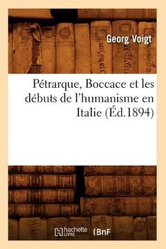 portada Pétrarque, Boccace Et Les Débuts de l'Humanisme En Italie, (Éd.1894) (en Francés)