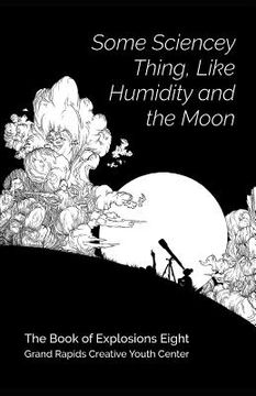 portada Some Sciencey Thing, Like Humidity and the Moon: Book of Explosions 8 (en Inglés)