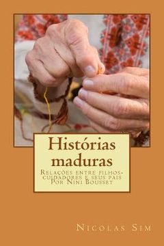 portada Histórias maduras: Relações entre filhos- cuidadores e seus pais Por Nini Bousset (en Portugués)