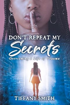 portada Don't Repeat My Secrets: Overcoming a Life of Trauma (en Inglés)