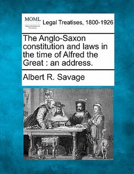 portada the anglo-saxon constitution and laws in the time of alfred the great: an address. (en Inglés)