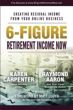 portada 6-Figure Retirement Income Now: Creating Residual Income From Your Online Business (en Inglés)