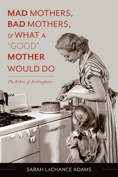 portada Mad Mothers, Bad Mothers, and What a "Good" Mother Would Do: The Ethics of Ambivalence