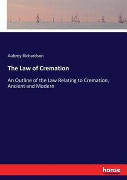 portada The Law of Cremation: An Outline of the Law Relating to Cremation, Ancient and Modern (in English)
