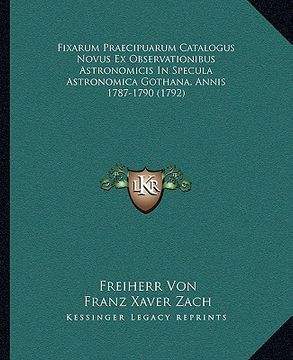 portada Fixarum Praecipuarum Catalogus Novus Ex Observationibus Astronomicis In Specula Astronomica Gothana, Annis 1787-1790 (1792) (en Latin)