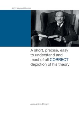 portada John Maynard Keynes: A short, precise, easy to understand and most of all CORRECT depiction of his theory.