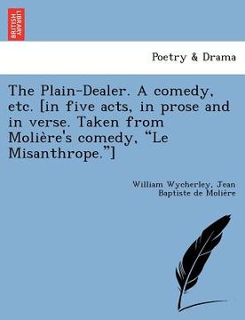 portada the plain-dealer. a comedy, etc. [in five acts, in prose and in verse. taken from molie re's comedy, "le misanthrope."]