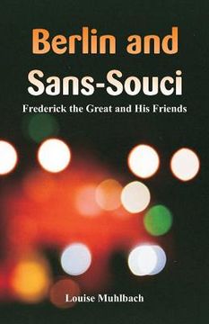 portada Berlin and Sans-Souci: Frederick the Great and His Friends (in English)