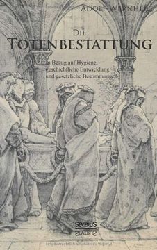 portada Die Totenbestattung in Bezug Auf Hygiene, Geschichtliche Entwicklung Und Gesetzliche Bestimmungen (German Edition)