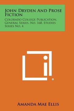 portada John Dryden and Prose Fiction: Colorado College Publication, General Series, No. 168, Studies Series No. 4 (en Inglés)