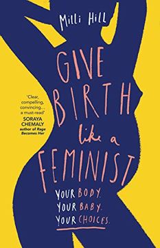 portada Give Birth Like a Feminist: Your Body. Your Baby. Your Choices. (en Inglés)