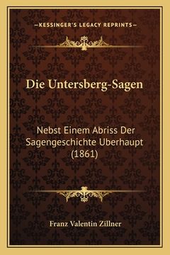 portada Die Untersberg-Sagen: Nebst Einem Abriss Der Sagengeschichte Uberhaupt (1861) (en Alemán)