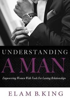 portada Understanding A Man: Empowering Women With Tools For Lasting Relationships (en Inglés)