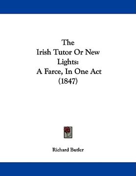 portada the irish tutor or new lights: a farce, in one act (1847) (en Inglés)
