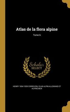 portada Atlas de la flora alpine; Tome 6 (en Francés)