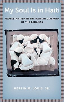 portada My Soul is in Haiti: Protestantism in the Haitian Diaspora of the Bahamas (en Inglés)