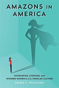 portada Amazons in America: Matriarchs, Utopians, and Wonder Women in U. S. Popular Culture (in English)