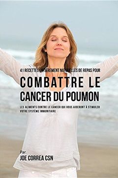 portada 41 Recettes Entièrement Naturelles de Repas pour Combattre le Cancer du Poumon: Les Aliments Contre le Cancer qui vous Aideront à Stimuler votre Système Immunitaire