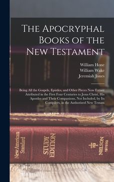 portada The Apocryphal Books of the New Testament: Being All the Gospels, Epistles, and Other Pieces Now Extant Attributed in the First Four Centuries to Jesu (en Inglés)