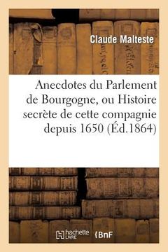 portada Anecdotes Du Parlement de Bourgogne, Ou Histoire Secrète de Cette Compagnie Depuis 1650 (en Francés)