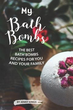 portada My Bath Bombs: The Best Bath Bombs Recipes for You and Your Family (en Inglés)