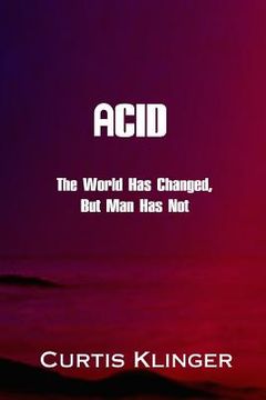 portada Acid: The World Has Changed, But Man Has Not (en Inglés)