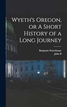 Wyeth's Oregon, or a Short History of a Long Journey (en Inglés)