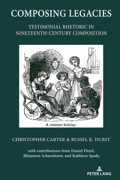 portada Composing Legacies: Testimonial Rhetoric in Nineteenth-Century Composition