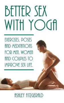 portada Better Sex With Yoga: Exercises, poses and meditations for men, women and couples to improve sex life. (in English)