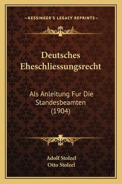 portada Deutsches Eheschliessungsrecht: Als Anleitung Fur Die Standesbeamten (1904) (in German)