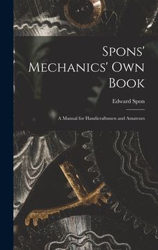 portada Spons' Mechanics' Own Book: A Manual for Handicraftsmen and Amateurs (en Inglés)