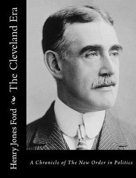 portada The Cleveland Era: A Chronicle of The New Order in Politics (en Inglés)