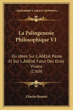 portada La Palingenesie Philosophique V1: Ou Idees Sur L'Etat Passe Et Sur L'Etat Futur Des Etres Vivans (1769) (en Francés)