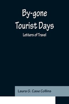 portada By-gone Tourist Days: Letters of Travel (en Inglés)