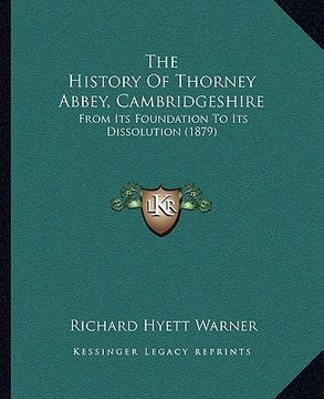 portada the history of thorney abbey, cambridgeshire: from its foundation to its dissolution (1879) (en Inglés)
