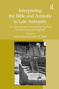 portada interpreting the bible and aristotle in late antiquity (en Inglés)