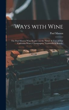 portada Ways With Wine: the Paul Masson Wine Reader (on the Nature & Uses of Fine California Wines, Champagnes, Vermouths & Brandy) (en Inglés)