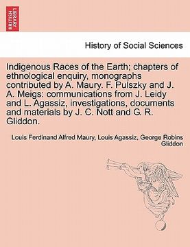 portada indigenous races of the earth; chapters of ethnological enquiry, monographs contributed by a. maury. f. pulszky and j. a. meigs: communications from j (in English)