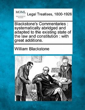 portada blackstone's commentaries: systematically abridged and adapted to the existing state of the law and constitution: with great additions. (in English)