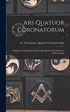 portada Ars Quatuor Coronatorum: Being the Transactions of the Lodge Quatuor Coronati, No. 2076, London; 5 (en Inglés)