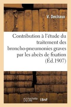 portada Contribution À l'Étude Du Traitement Des Broncho-Pneumonies Graves Par Les Abcès de Fixation (en Francés)
